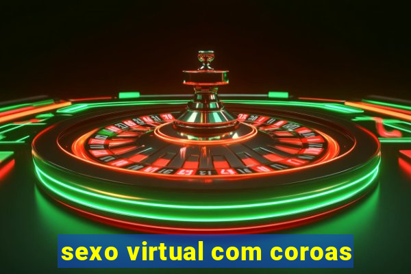 sexo virtual com coroas